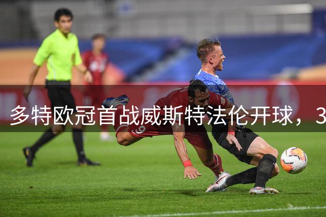 多特欧冠首战威斯特法伦开球，3点开打